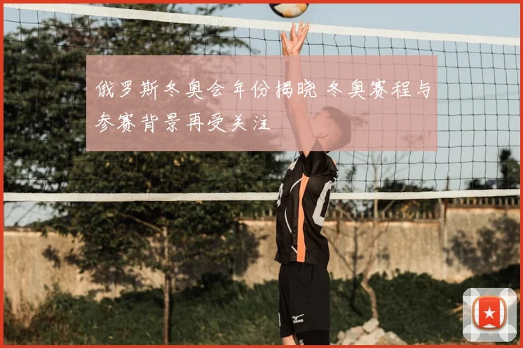 俄罗斯冬奥会年份揭晓 冬奥赛程与参赛背景再受关注