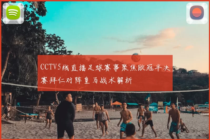 CCTV5线直播足球赛事聚焦欧冠半决赛拜仁对阵皇马战术解析