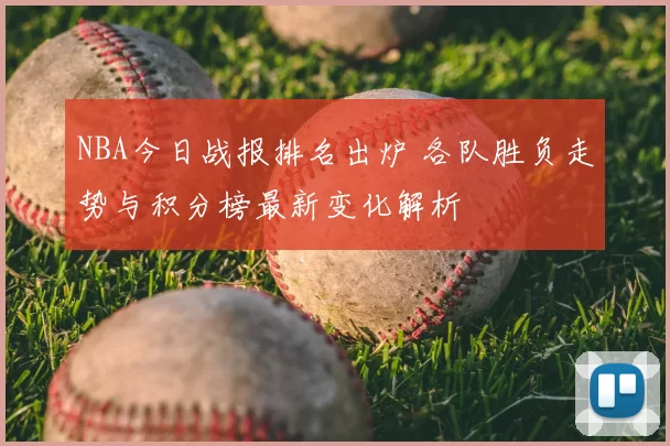 NBA今日战报排名出炉 各队胜负走势与积分榜最新变化解析