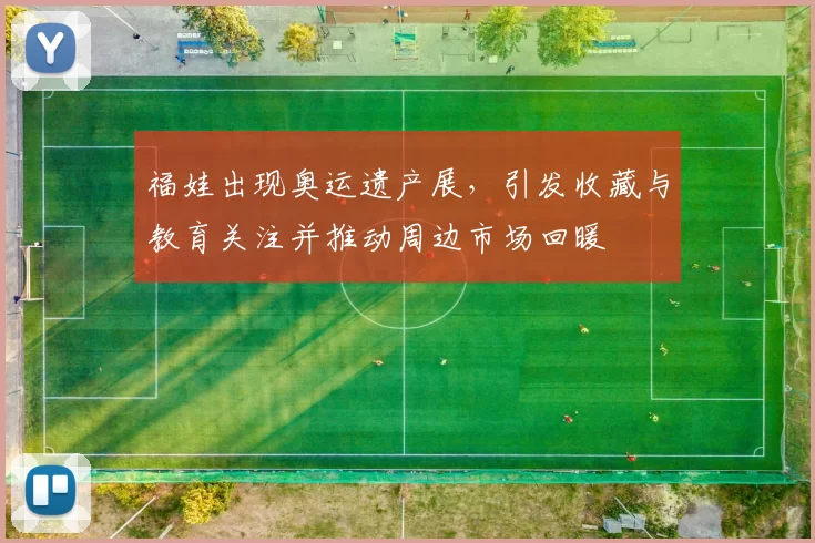 福娃出现奥运遗产展,引发收藏与教育关注并推动周边市场回暖