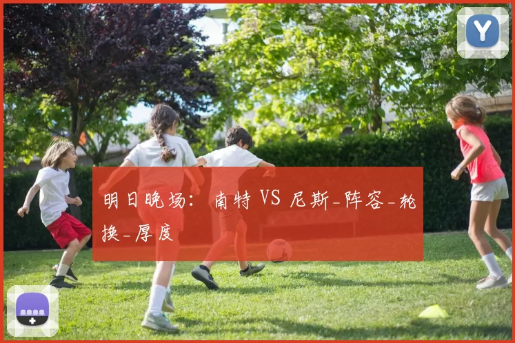 明日晚场：南特 VS 尼斯_阵容_轮换_厚度