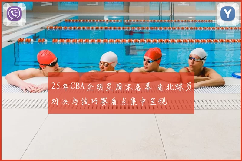 25年CBA全明星周末落幕 南北球员对决与技巧赛看点集中呈现