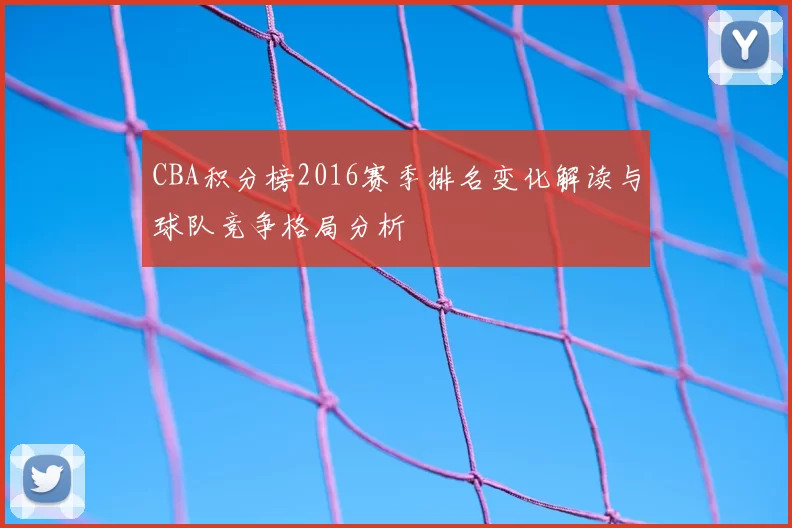 CBA积分榜2016赛季排名变化解读与球队竞争格局分析