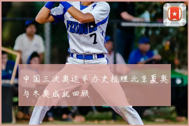 中国三次奥运举办史梳理北京夏奥与冬奥成就回顾